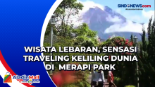 Wisata Lebaran, Sensasi Traveling Keliling Dunia di  Merapi Park