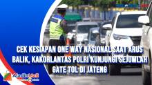Cek Kesiapan One Way Nasional saat Arus Balik, Kakorlantas Polri Kunjungi Sejumlah Gate Tol di Jateng