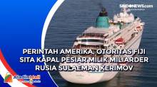 Perintah Amerika, Otoritas Fiji Sita Kapal Pesiar Milik Miliarder Rusia Sulaeman Kerimov