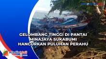 Gelombang Tinggi di Pantai Minajaya Sukabumi Hancurkan Puluhan Perahu