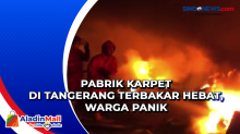 Pabrik Karpet di Tangerang Terbakar Hebat, Warga Panik
