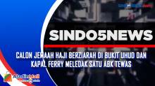 Calon Jemaah Haji Berziarah di Bukit Uhud dan Kapal Ferry Meledak Satu ABK Tewas