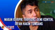 Makan Keripik Terpedas Demi Konten, Irfan Hakim Tumbang