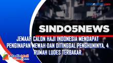Jemaah Calon Haji Indonesia Mendapat Penginapan Mewah dan Ditinggal Penghuninya, 4 Rumah Ludes Terbakar