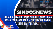 Sehari Setelah Dilantik Zulkifli Hasan Sidak Pasar dan Larangan Naik Motor Bersendal Jepit Tuai Polemik.