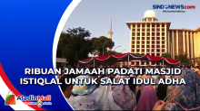 Ribuan Jamaah Padati Masjid Istiqlal untuk Salat Idul Adha