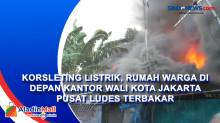 Korsleting Listrik, Rumah Warga di Depan Kantor Wali Kota Jakarta Pusat Ludes Terbakar