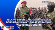 Jelang Super Garuda Shield 2022 Bersama US Navy, TNI AL Kerahkan Alutsista Modern