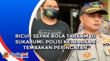 Ricuh Sepak Bola Tarkam di Sukabumi, Polisi Keluarkan Tembakan Peringatan