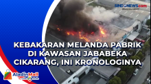 Kebakaran Melanda Pabrik di Kawasan Jababeka Cikarang, Ini Kronologinya