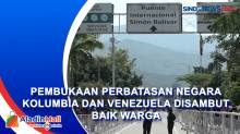 Pembukaan Perbatasan Negara Kolumbia dan Venezuela Disambut Baik Warga