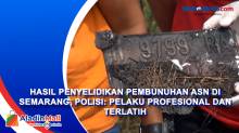 Hasil Penyelidikan Pembunuhan ASN di Semarang, Polisi: Pelaku Profesional dan Terlatih