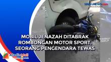 Mobil Jenazah Ditabrak Rombongan Motor Sport, Seorang Pengendara Tewas