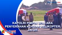 Kapolri Pimpin Langsung Upacara Penyerahan 2 Jenazah Korban Helikopter Polri yang Jatuh
