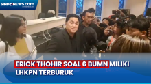 Erick Thohir Tangaapi Laporan KPK tentang 6 BUMN Miliki LHKPN Terburuk