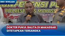 Ditetapkan jadi Tersangka, Dokter Pemukul Balita di Makassar Mengaku Hanya Refleks