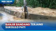 Detik-Detik Banjir Bandang Terjang Sukolilo Pati, Warga Berdoa Mohon Keselamatan